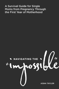 A dark gray background with white text on it. Text reads: "Navigating the Impossible: A survival guide for single moms from pregnancy through the first year of motherhood" by Aisha Taylor